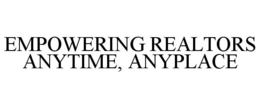 EMPOWERING REALTORS ANYTIME, ANYPLACE trademark