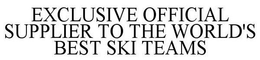 EXCLUSIVE OFFICIAL SUPPLIER TO THE WORLD'S BEST SKI TEAMS trademark