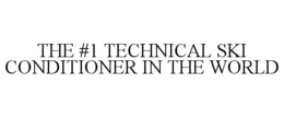 THE #1 TECHNICAL SKI CONDITIONER IN THE WORLD trademark
