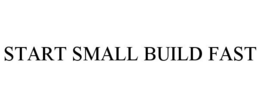 START SMALL BUILD FAST trademark