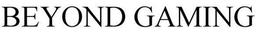 BEYOND GAMING trademark