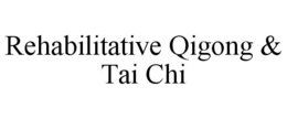 REHABILITATIVE QIGONG & TAI CHI trademark