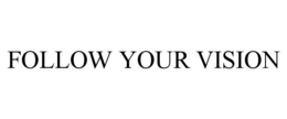 FOLLOW YOUR VISION trademark