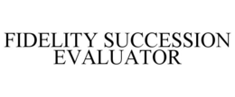 FIDELITY SUCCESSION EVALUATOR trademark