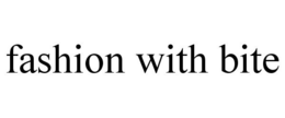 FASHION WITH BITE trademark