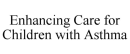 ENHANCING CARE FOR CHILDREN WITH ASTHMA trademark