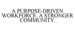 A PURPOSE-DRIVEN WORKFORCE. A STRONGER COMMUNITY. trademark