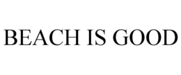 BEACH IS GOOD trademark