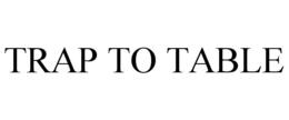 TRAP TO TABLE trademark