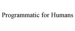PROGRAMMATIC FOR HUMANS trademark