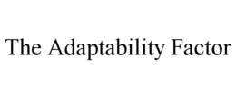 THE ADAPTABILITY FACTOR trademark