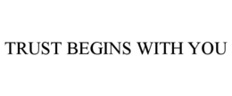 TRUST BEGINS WITH YOU trademark