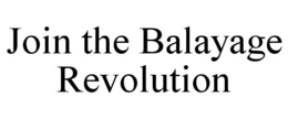 JOIN THE BALAYAGE REVOLUTION trademark