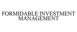 FORMIDABLE INVESTMENT MANAGEMENT trademark