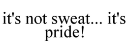 IT'S NOT SWEAT... IT'S PRIDE! trademark