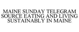 MAINE SUNDAY TELEGRAM SOURCE EATING AND LIVING SUSTAINABLY IN MAINE trademark