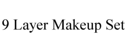 9 LAYER MAKEUP SET trademark
