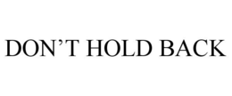 DON'T HOLD BACK trademark
