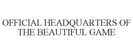 OFFICIAL HEADQUARTERS OF THE BEAUTIFUL GAME trademark