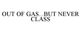 OUT OF GAS...BUT NEVER CLASS trademark