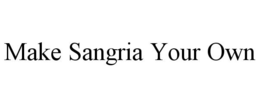 MAKE SANGRIA YOUR OWN trademark
