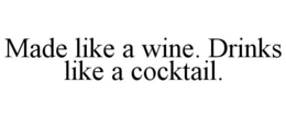 MADE LIKE A WINE. DRINKS LIKE A COCKTAIL. trademark
