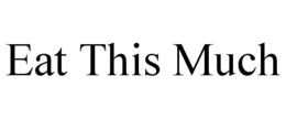 EAT THIS MUCH trademark