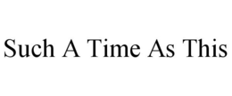 SUCH A TIME AS THIS trademark