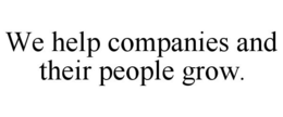 WE HELP COMPANIES AND THEIR PEOPLE GROW. trademark