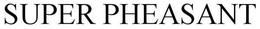 SUPER PHEASANT trademark