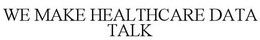 WE MAKE HEALTHCARE DATA TALK trademark