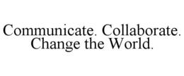 COMMUNICATE. COLLABORATE. CHANGE THE WORLD. trademark