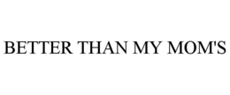 BETTER THAN MY MOM'S trademark