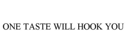 ONE TASTE WILL HOOK YOU trademark