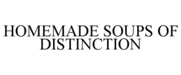 HOMEMADE SOUPS OF DISTINCTION trademark