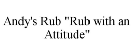 ANDY'S RUB "RUB WITH AN ATTITUDE" trademark