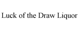 LUCK OF THE DRAW LIQUOR trademark