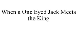 WHEN A ONE EYED JACK MEETS THE KING trademark