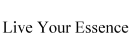 LIVE YOUR ESSENCE trademark