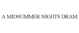 A MIDSUMMER NIGHTS DRAM trademark