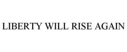 LIBERTY WILL RISE AGAIN trademark