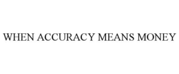 WHEN ACCURACY MEANS MONEY trademark