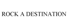 ROCK A DESTINATION trademark