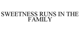 SWEETNESS RUNS IN THE FAMILY trademark
