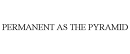 PERMANENT AS THE PYRAMID trademark