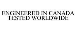 ENGINEERED IN CANADA TESTED WORLDWIDE trademark