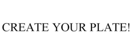 CREATE YOUR PLATE! trademark