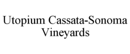 UTOPIUM CASSATA-SONOMA VINEYARDS trademark
