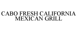 CABO FRESH CALIFORNIA MEXICAN GRILL trademark