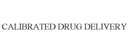 CALIBRATED DRUG DELIVERY trademark